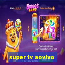 super tv aovivo